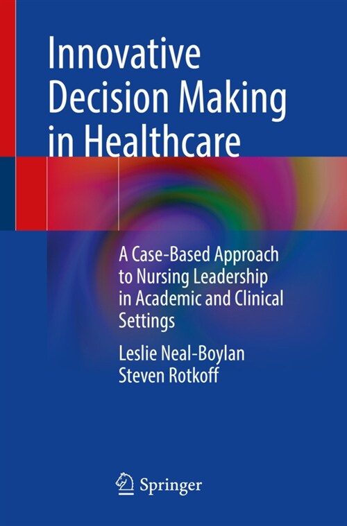 Innovative Decision Making in Healthcare: A Case-Based Approach to Nursing Leadership in Academic and Clinical Settings (Paperback, 2021)
