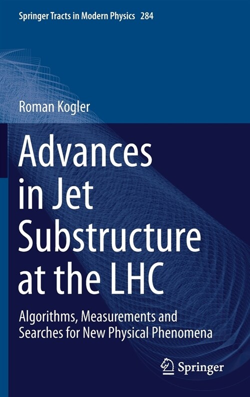 Advances in Jet Substructure at the Lhc: Algorithms, Measurements and Searches for New Physical Phenomena (Hardcover, 2021)