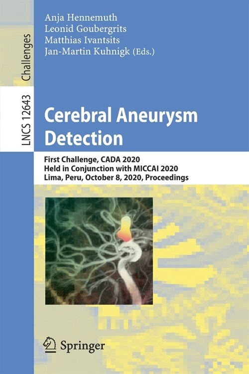 Cerebral Aneurysm Detection and Analysis: First Challenge, Cada 2020, Held in Conjunction with Miccai 2020, Lima, Peru, October 8, 2020, Proceedings (Paperback, 2021)