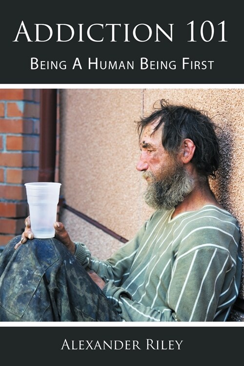 Addiction 101: Being A Human Being First (Paperback)