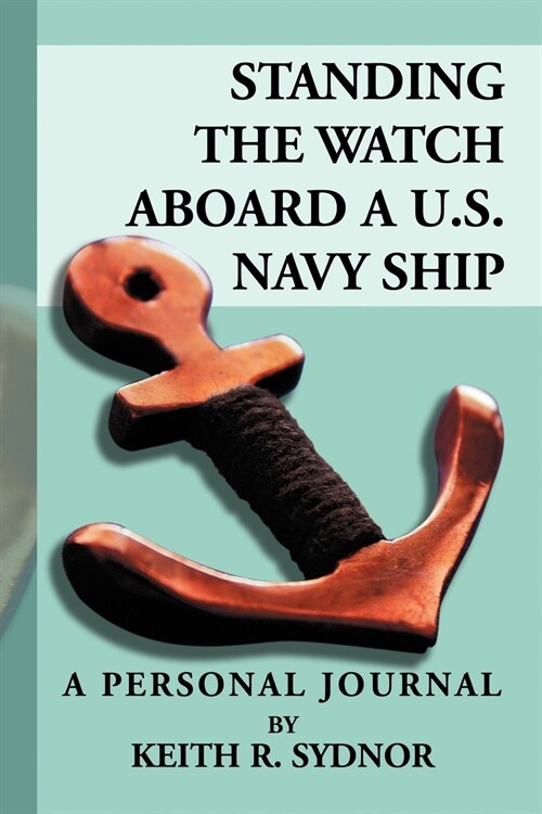 Standing the Watch Aboard A U.S. Navy Ship: A Personal Journal by Keith R. Sydnor (Paperback)