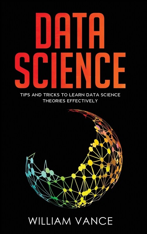 Data Science: Tips and Tricks to Learn Data Science Theories Effectively (Hardcover)