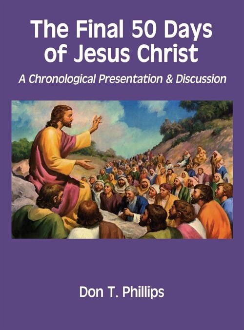 The Final 50 Days of Jesus Christ: A Chronological Presentation and Discussion (Hardcover)