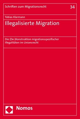 Illegalisierte Migration: Die (De-)Konstruktion Migrationsspezifischer Illegalitaten Im Unionsrecht (Paperback)