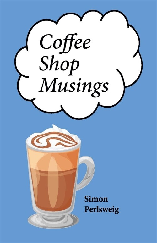 Coffee Shop Musings: A Collection of Little Rhythmic Thoughts Unbound by Convenience (Paperback)