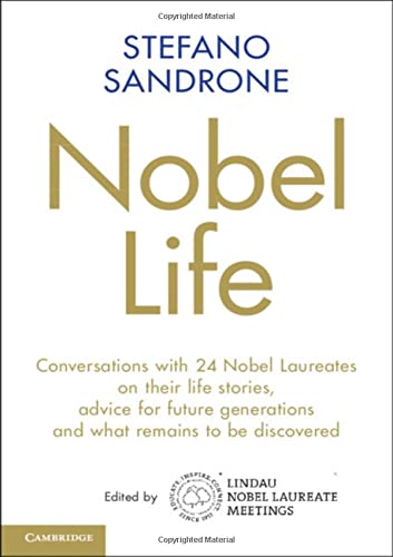 Nobel Life : Conversations with 24 Nobel Laureates on their Life Stories, Advice for Future Generations and What Remains to be Discovered (Hardcover)