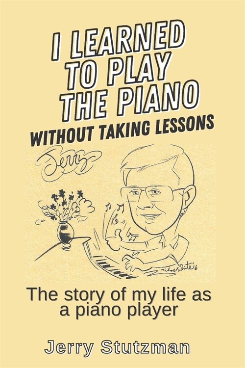 I Learned to Play the Piano without Taking Lessons: The story of my life as a piano player (Paperback)