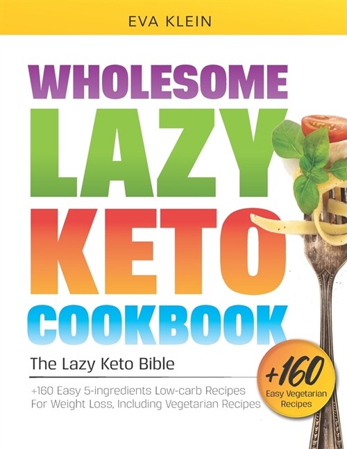 Wholesome Lazy Keto Cookbook: The Lazy Keto Bible. +160 Easy 5-Ingredient Low-Carb Recipes for Weight Loss, Including Vegetarian Recipes (Paperback)