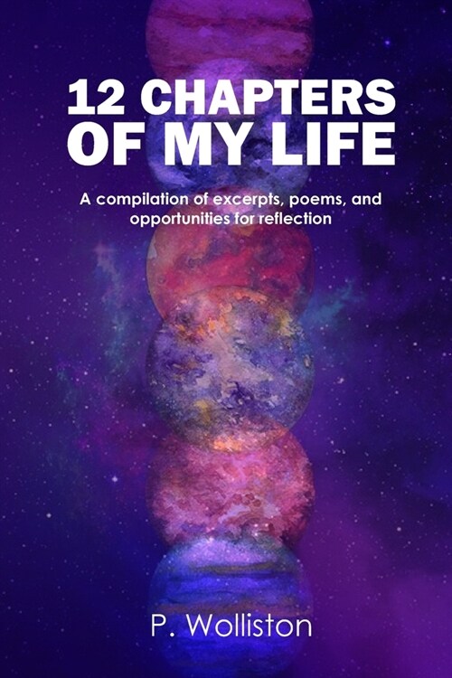 12 Chapters of my Life: A compilation of excerpts, poems, and opportunities for reflection (Paperback)