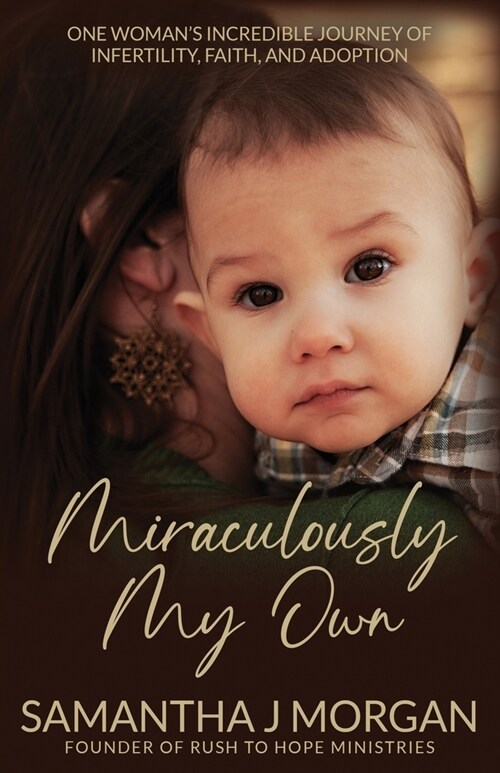 Miraculously My Own: One womans incredible journey of infertility, faith, and adoption (Paperback)