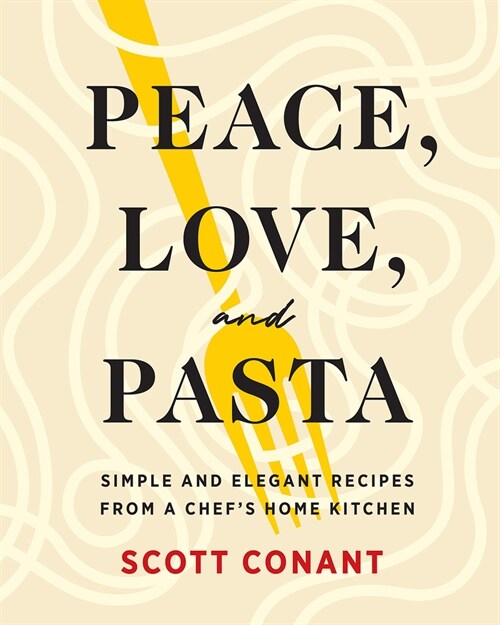 Peace, Love, and Pasta: Simple and Elegant Recipes from a Chefs Home Kitchen (Hardcover)