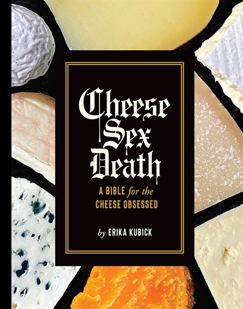 Cheese Sex Death: A Bible for the Cheese Obsessed (Hardcover)