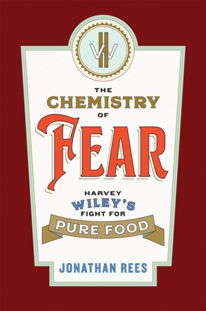 The Chemistry of Fear: Harvey Wileys Fight for Pure Food (Hardcover)