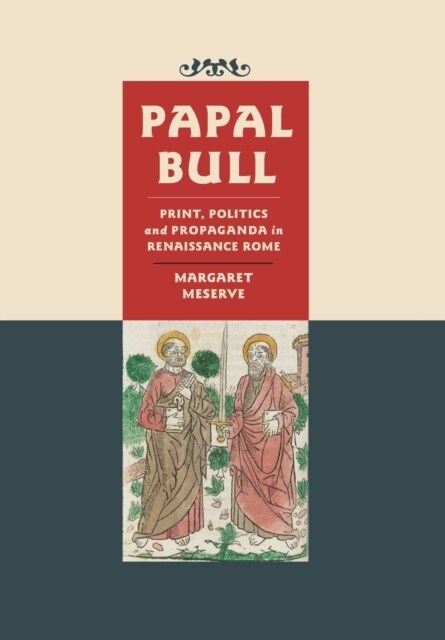 Papal Bull: Print, Politics, and Propaganda in Renaissance Rome (Hardcover)