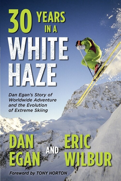Thirty Years in a White Haze: Dan Egans Story of Worldwide Adventure  and the Evolution of Extreme Skiing (Paperback)