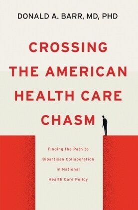 Crossing the American Health Care Chasm: Finding the Path to Bipartisan Collaboration in National Health Care Policy (Hardcover)