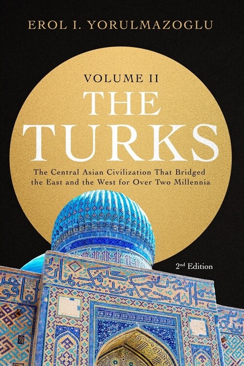 The Turks: The Central Asian Civilization That Bridged the East and the West for Over Two Millennia - volume 2 (Paperback)