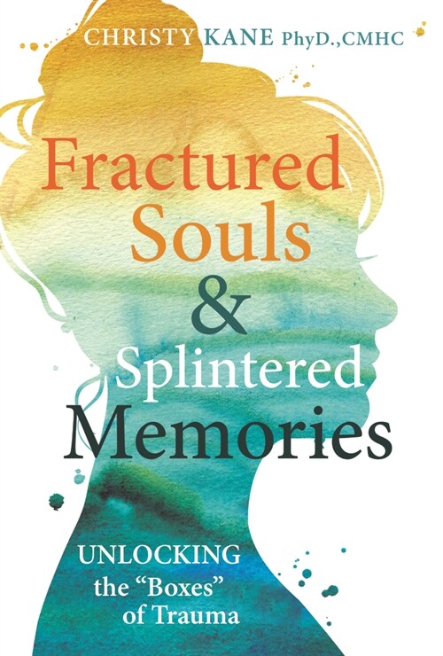 Fractured Souls and Splintered Memories: Unlocking the Boxes of Trauma: Unlocking the Boxes of Trauma (Paperback)