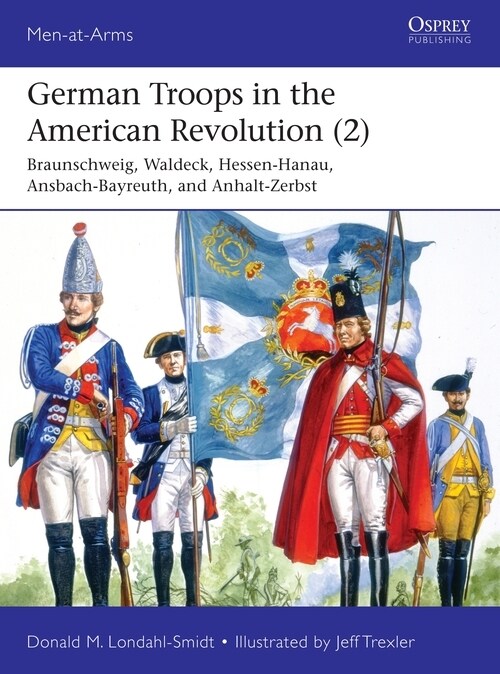 German Troops in the American Revolution (2) : Hannover, Braunschweig, Hessen-Hanau, Waldeck, Ansbach-Bayreuth, and Anhalt-Zerbst (Paperback)