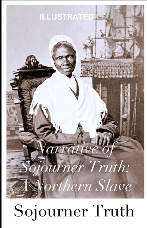 Narrative of Sojourner Truth: A Northern Slave ILLUSTRATED (Paperback)