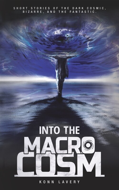 Into the Macrocosm: Short Stories of the Dark Cosmic, Bizarre, and the Fantastic (Paperback)