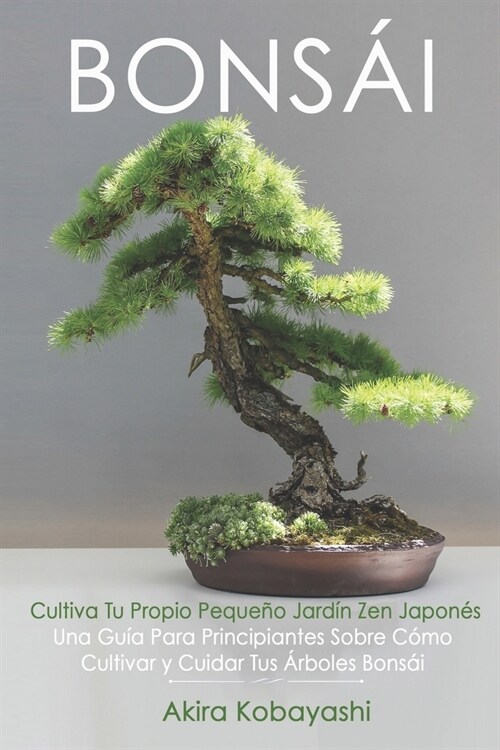 BONS핱 - Cultiva Tu Propio Peque? Jard? Zen Japon?: Una Gu? Para Principiantes Sobre C?o Cultivar y Cuidar Tus 햞boles Bons? (Paperback)