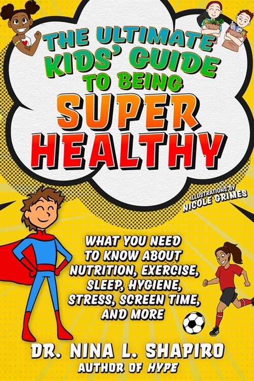 Ultimate Kids Guide to Being Super Healthy: What You Need to Know about Nutrition, Exercise, Sleep, Hygiene, Stress, Screen Time, and More (Paperback)