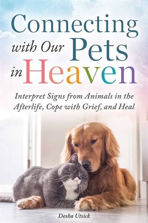 Connecting with Our Pets in Heaven: Interpret Signs from Animals in the Afterlife, Cope with Grief, and Heal (Hardcover)