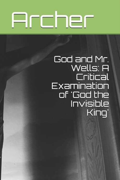 God and Mr. Wells: A Critical Examination of God the Invisible King (Paperback)