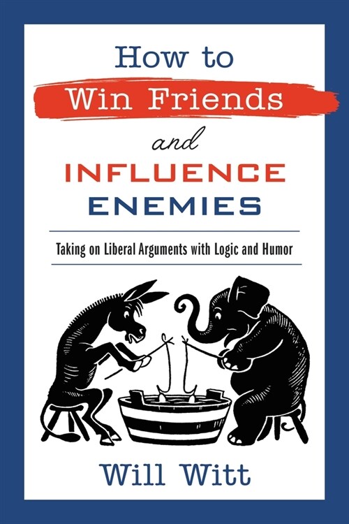 How to Win Friends and Influence Enemies: Taking on Liberal Arguments with Logic and Humor (Hardcover)
