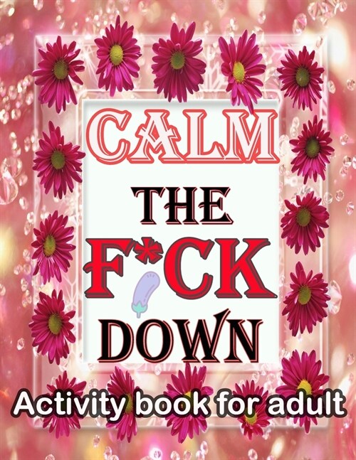 Calm the F*ck Down: Activity book for adult (Paperback)