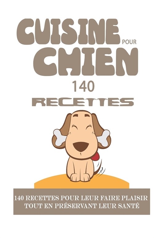 Cuisine Pour Chien: 140 Recettes: 140 recettes pour leur faire plaisir tout en pr?ervant leur sant? (Paperback)
