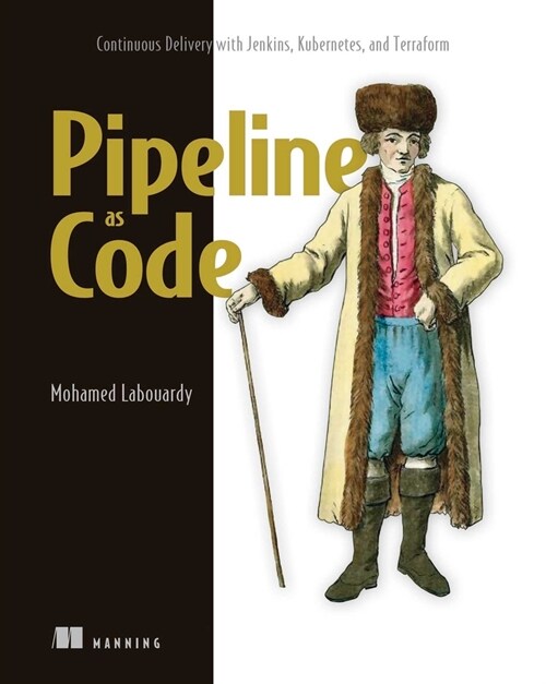 Pipeline as Code: Continuous Delivery with Jenkins, Kubernetes, and Terraform (Paperback)