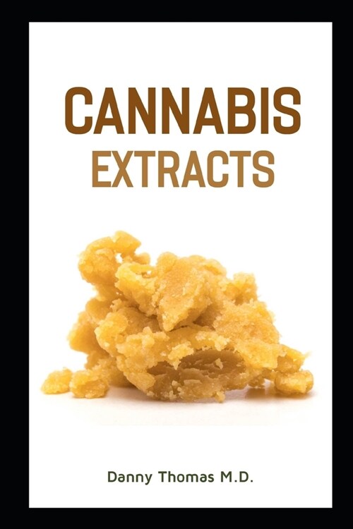 Cannabis Extracts: The Complete Guide to Cannabis Extraction, Edibles and more (Paperback)