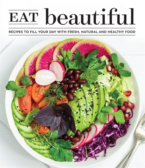 Eat Beautiful: Recipes to Fill Your Day with Fresh, Natural and Healthy Food (Hardcover)