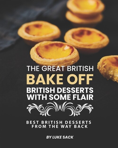 The Great British Bake Off - British Desserts with Some Flair: Best British Desserts from The Way Back (Paperback)