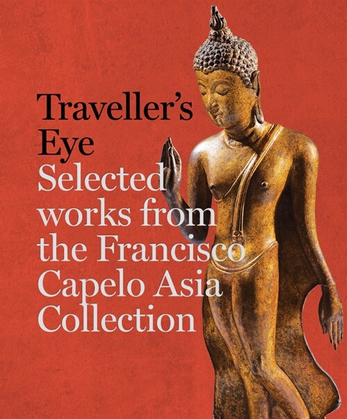 Travellers Eye : Selected Works from the Francisco Capelo Asia Collection (Hardcover)