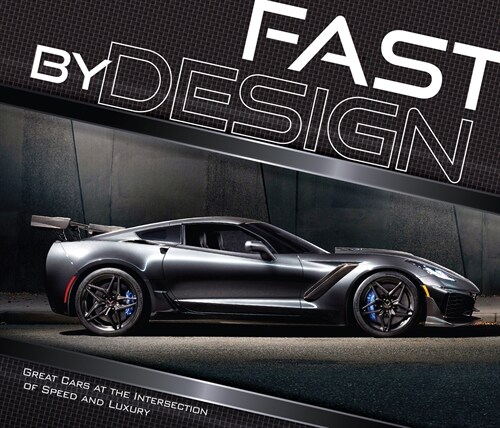 Fast by Design: Great Cars at the Intersection of Speed and Luxury (Hardcover)