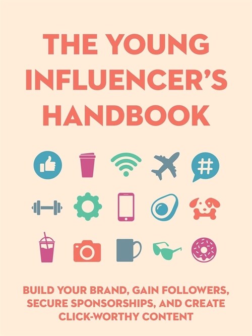 The Young Influencers Handbook: Build Your Brand, Gain Followers, Secure Sponsorships, and Create Click-Worthy Content (Hardcover)
