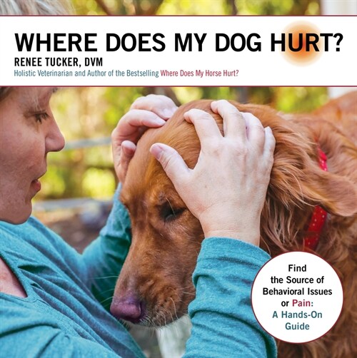 Where Does My Dog Hurt: Find the Source of Behavioral Issues or Pain: A Hands-On Guide (Paperback)