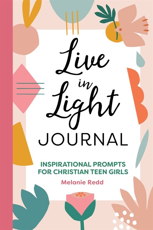 Live in Light Journal: Inspirational Prompts for Christian Teen Girls (Paperback)