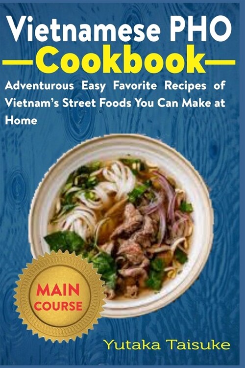 Vietnamese PHO Cookbook: Adventurous Easy Favorite Recipes of Vietnams Street Foods You Can Make at Home (Paperback)