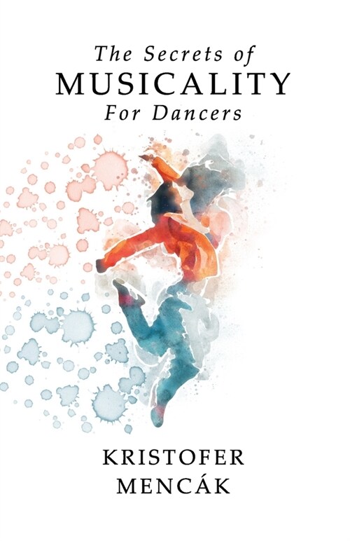The Secrets of Musicality For Dancers: Learning 9 Essential Musicality Skills in Dance (Paperback)