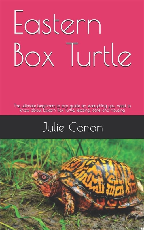 Eastern Box Turtle: The ultimate beginners to pro guide on everything you need to know about Eastern Box Turtle, feeding, care and housing (Paperback)