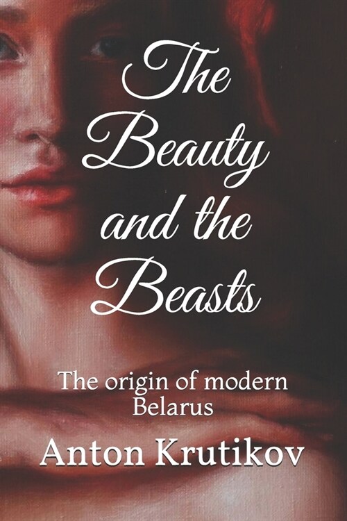 The Beauty and the Beasts: The origin of modern Belarus (Paperback)