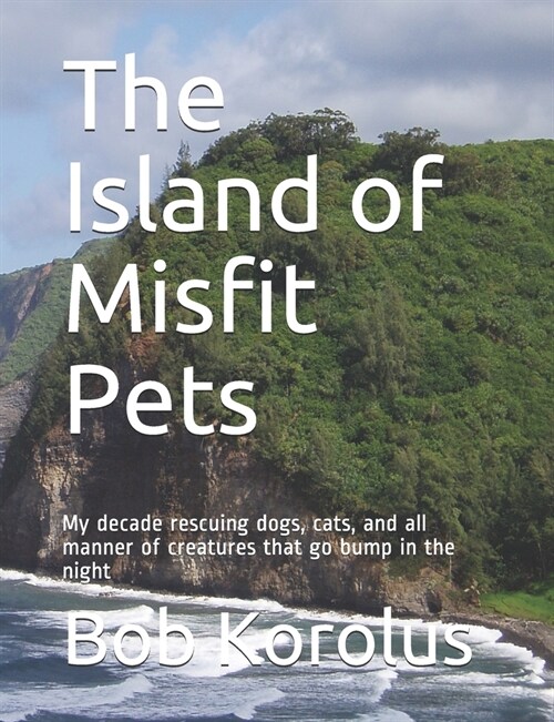 The Island of Misfit Pets: My decade rescuing dogs, cats, and all manner of creatures that go bump in the night (Paperback)