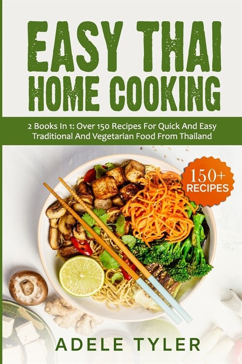 Easy Thai Home Cooking: 2 Books In 1: Over 150 Recipes For Quick And Easy Traditional And Vegetarian Food From Thailand (Paperback)