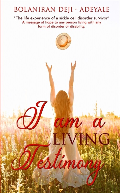 I Am a Living Testimony: A Life Experience of a Sickle Cell Disorder Survivor & a Message of Hope to Persons Living with Any Disorder or Disabi (Paperback)