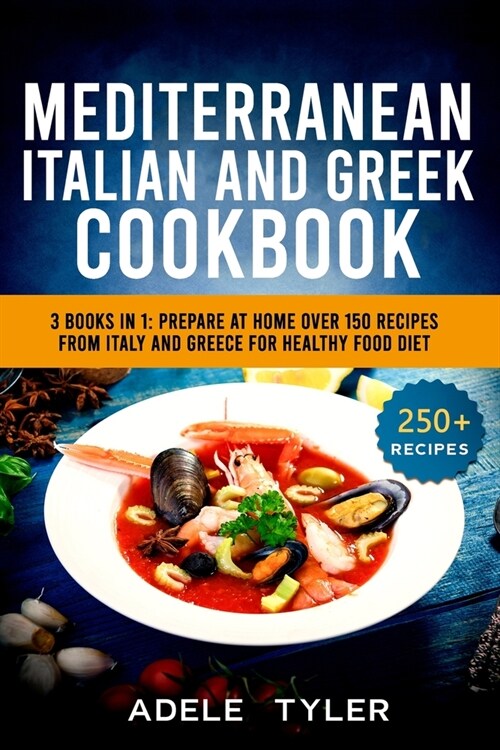 Mediterranean Italian And Greek Cookbook: 3 Books In 1: Prepare At Home Over 150 Recipes From Italy And Greece For Healthy Food Diet (Paperback)