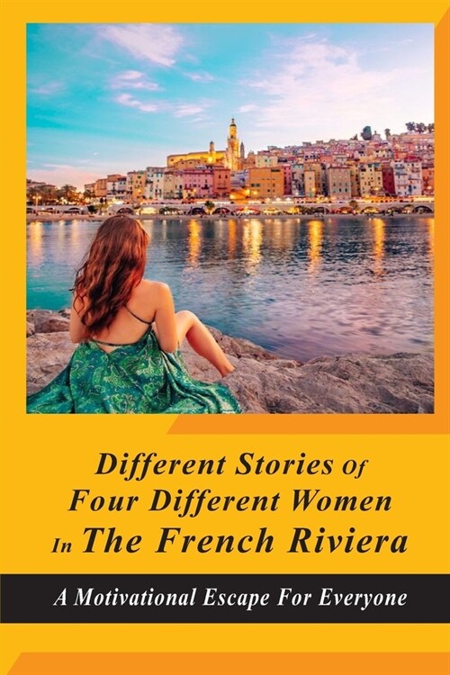 Different Stories Of Four Different Women In The French Riviera: A Motivational Escape For Everyone: Books About Life In France (Paperback)